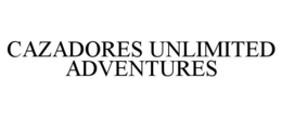 CAZADORES UNLIMITED ADVENTURES trademark