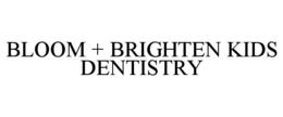 BLOOM + BRIGHTEN KIDS DENTISTRY trademark