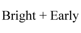 BRIGHT + EARLY trademark
