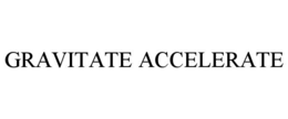 GRAVITATE ACCELERATE trademark