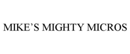 MIKE’S MIGHTY MICROS trademark
