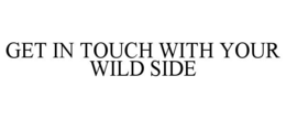GET IN TOUCH WITH YOUR WILD SIDE trademark
