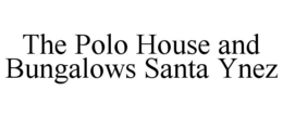 THE POLO HOUSE AND BUNGALOWS SANTA YNEZ trademark