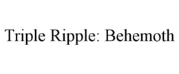 TRIPLE RIPPLE: BEHEMOTH trademark