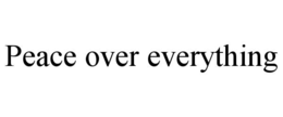 PEACE OVER EVERYTHING trademark