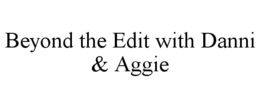 BEYOND THE EDIT WITH DANNI & AGGIE trademark