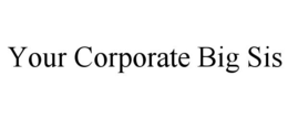 YOUR CORPORATE BIG SIS trademark
