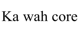 KA WAH CORE trademark