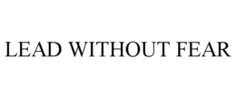 LEAD WITHOUT FEAR trademark