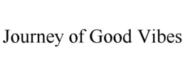 JOURNEY OF GOOD VIBES trademark