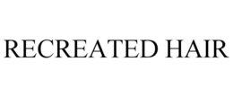 RECREATED HAIR trademark