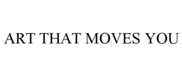 ART THAT MOVES YOU trademark