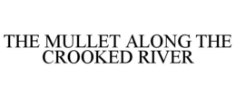 THE MULLET ALONG THE CROOKED RIVER trademark