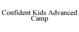 CONFIDENT KIDS ADVANCED CAMP trademark