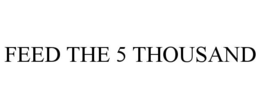FEED THE 5 THOUSAND trademark