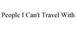 PEOPLE I CAN'T TRAVEL WITH trademark