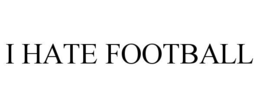 I HATE FOOTBALL trademark