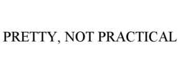 PRETTY, NOT PRACTICAL trademark