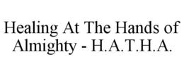 HEALING AT THE HANDS OF ALMIGHTY - H.A.T.H.A. trademark