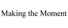 MAKING THE MOMENT trademark