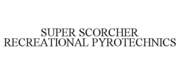 SUPER SCORCHER RECREATIONAL PYROTECHNICS trademark
