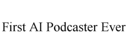 FIRST AI PODCASTER EVER trademark