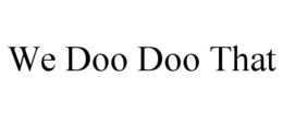WE DOO DOO THAT trademark
