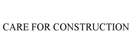 CARE FOR CONSTRUCTION trademark
