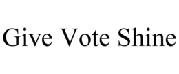 GIVE VOTE SHINE trademark