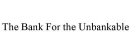 THE BANK FOR THE UNBANKABLE trademark