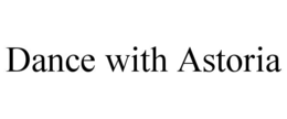 DANCE WITH ASTORIA trademark