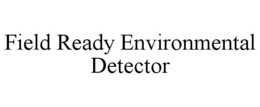 FIELD READY ENVIRONMENTAL DETECTOR trademark