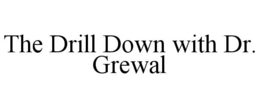 THE DRILL DOWN WITH DR. GREWAL trademark
