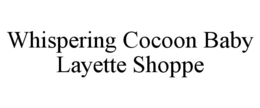 WHISPERING COCOON BABY LAYETTE SHOPPE trademark
