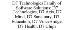 D7 TECHNOLOGIES FAMILY OF SOFTWARE SOLUTIONS: D7 TECHNOLOGIES, D7 AXIS, D7 MIND, D7 SANCTUARY, D7 EDUCATION, D7 VOICEBRIDGE, D7 HEALTH, D7 CHIPS trademark