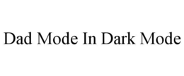 DAD MODE IN DARK MODE trademark