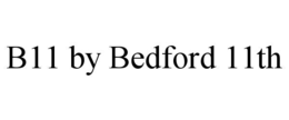 B11 BY BEDFORD 11TH trademark