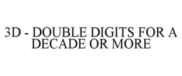 3D - DOUBLE DIGITS FOR A DECADE OR MORE trademark