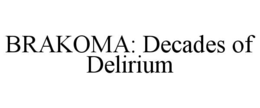 BRAKOMA: DECADES OF DELIRIUM trademark