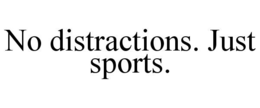 NO DISTRACTIONS. JUST SPORTS. trademark