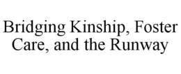 BRIDGING KINSHIP, FOSTER CARE, AND THE RUNWAY trademark