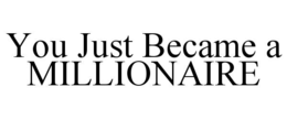 YOU JUST BECAME A MILLIONAIRE trademark