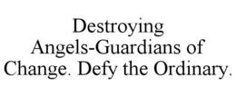 DESTROYING ANGELS-GUARDIANS OF CHANGE. DEFY THE ORDINARY. trademark
