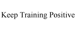 KEEP TRAINING POSITIVE trademark