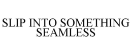SLIP INTO SOMETHING SEAMLESS trademark