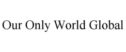 OUR ONLY WORLD GLOBAL trademark