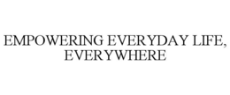 EMPOWERING EVERYDAY LIFE, EVERYWHERE trademark