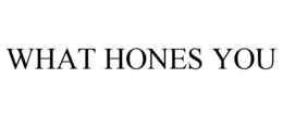 WHAT HONES YOU trademark