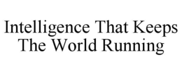 INTELLIGENCE THAT KEEPS THE WORLD RUNNING trademark
