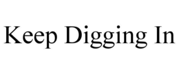 KEEP DIGGING IN trademark